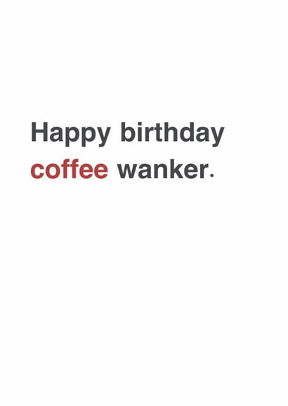 Funny Birthday Card - For A Coffee Lover - Coffee Wanker. created by Sarah Harding