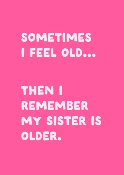 Funny Older Sister Birthday Card from Younger Sister - I Feel Old created by Sundiva Designs