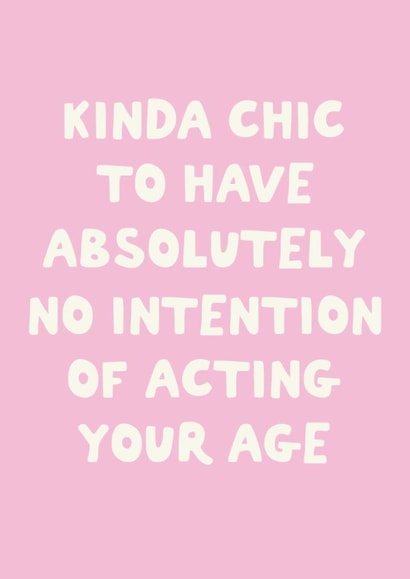Funny Birthday Card -  Kinda Chic - No Intention Of Acting Your Age created by Sweetlove Press