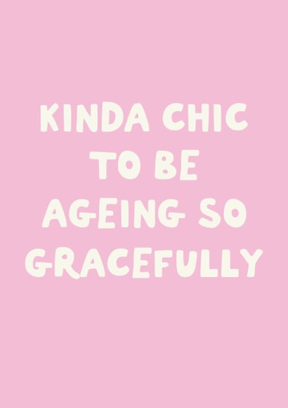 Funny Birthday Card - Kinda Chic To Be Ageing Gracefully created by Sweetlove Press