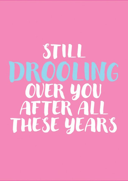 Funny Anniversary/Valentine's Day Card - Still Drooling created by Full of beans