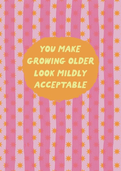Funny Birthday Card - For Her - You Make Getting Older Look Mildly Acceptable created by Sweetlove Press