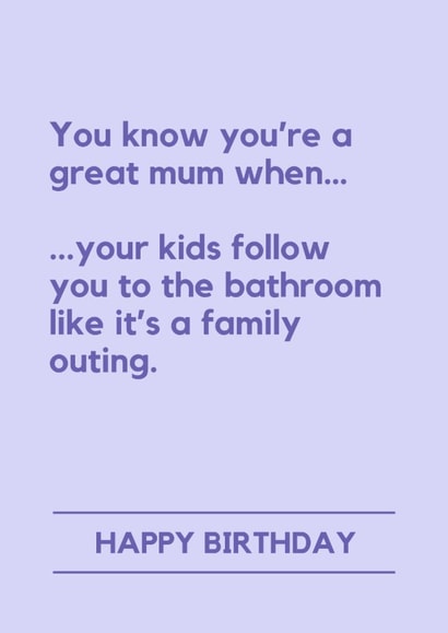Funny Birthday Card - You Know You're A Great Mum - Kids Follow You To The Bathroom created by Lemonade Insight