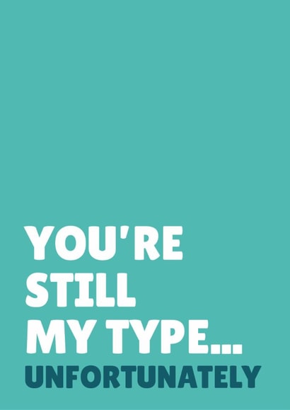 Funny Anniversary Card - You're Still My Type - Unfortunately created by Blush & Blossom 
