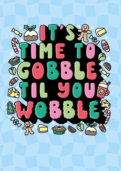 Funny And Cute It’s Time To Gobble Til You Wobble, Food Christmas Card. created by Katie Ruby Illustration