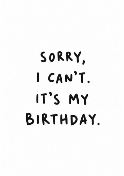 Funny Birthday Card for Friend – Sorry I Can’t, It’s My Birthday created by Amy Corlett