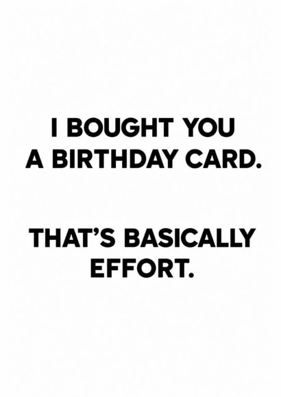 Funny Birthday Card for Friend – I Bought You a Card, That’s Basically Effort created by Amy Corlett