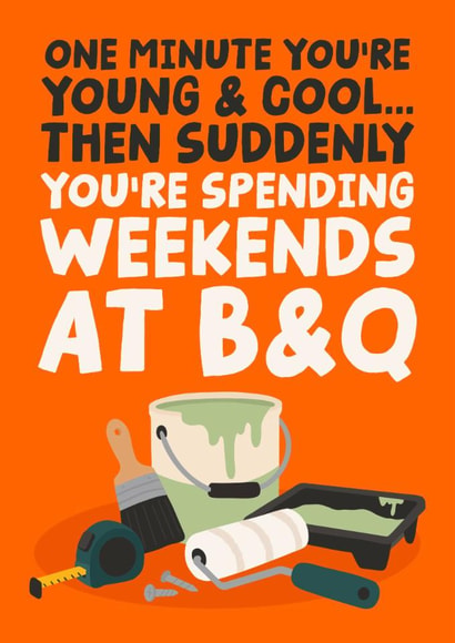Funny New Home/Birthday Card - One Minute You're Young & Cool - Spending Your Weekends At B&Q created by Studio Doodles