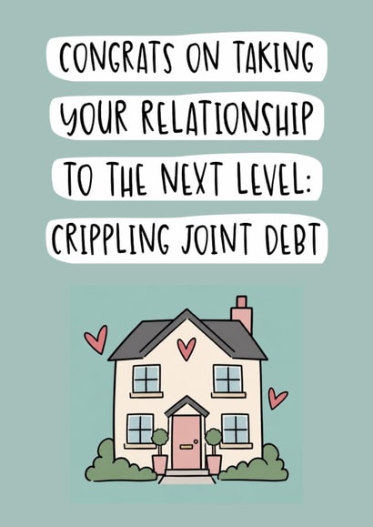 Funny New Home Card - Crippling Joint Debt created by Brogan Thomas