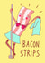 bacon strips Humour Card 2110 created by Charly Clements