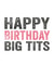 happybirthdaybigtits funnybirthdaycard Birthday Card 3483 created by Do You Punctuate?