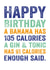 Funny Birthday Card - Gin and Tonic - Diet - A Banana Has 105 Calories and a Gin & Tonic Has 91 created by Do You Punctuate?