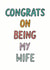 Funny Typography Anniversary Card / Wedding Card - For Wife - Congrats On Being My Wife created by Veronica Dearly