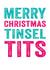 For Her - Cheeky - Friend - Girlfriend - Merry Christmas Tinsel Tits - Tinsel Tits - Naughty - Rude - Christmas Card created by Do You Punctuate?