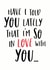 Cute Typography Anniversary Card / Valentines Day Card - Have I Told You Lately That I'm So In Love With You created by Sweetlove Press