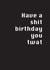 NSFW Birthday Card - Shit Day You Twat created by Potty Mouth