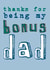 Cute Typography Fathers Day Card - Step Dad - Bonus Dad - Thanks For Being My Bonus Dad created by Becka Griffin