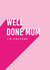 Well done mum funny Mothers Day card created by Twin Pines Creative