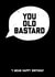 Rude and Cheeky Birthday Card - For Him - Old Bastard created by Filthy Sentiments