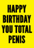 Rude Birthday Card - Happy Birthday You Total Penis created by kissmekwik