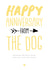 Cute Typography Anniversary Card - From The Dog - Happy Anniversary From The Dog Because We Know Who You Love The Mot created by alex