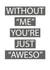 Without Me You're Just Aweso created by Matthew Hyatt