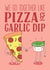 Cute Anniversary Card / Valentines Day Card - Pizza - We Go Together Like Pizza And Garlic Dip created by Charly Clements