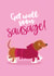 Cute get well soon card - For Friend - Funny sausage dog in slippers created by Tiger Feet Creations