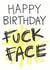 fuck face Birthday Card 7461 created by Doodlesworth
