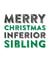Cheeky - Funny - Inferior Sibling - Sibling - Brother - Sister - Merry Christmas Inferior Sibling - Christmas Card created by Do You Punctuate?