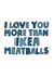 Funny Valentines Day Card - Ikea - I Love You More Than Ikea Meatballs created by @linesbehind