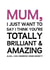 mum brilliant Mothers Day Card 32294 created by Phil Tessier