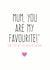 Funny Card For Mum - Birthday - Mothers Day - Mum You Are My Favourite created by Purple Tree Designs