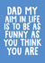 Funny Typography Fathers Day Card - Dad Aim In Life Is To Be As Funny As You Think You Are created by Studio Doodles