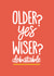 Funny Adult Birthday - Older? Yes. Wiser? Debatable. created by Reba Renee