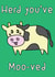 Funny Cow Pun New Home Card - heard You've Mooved created by Dottie Mottie