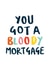 Funny Typography New Home Card - You Got A Bloody Mortgage created by Lauren Goodland