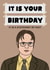 Dwight Schrute Funny The Office US Birthday Card - It Is Your Birthday created by Studio Doodles