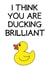 You Are Ducking Brillaint card created by Lazy Mice