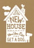 Funny New Dog New Home Card - New House Now You Can Get A Dog created by Woah there Pickle