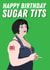 Gavin and Stacey Birthday Card - Funny - Nessa Quotes - Happy Birthday Sugar Tits created by Kyleigh Orlebar
