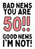 BAD NEWS YOU ARE 50!! GOOD NEWS I'M NOT! created by Original Fox Cards