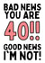 BAD NEWS YOU ARE 40!! GOOD NEWS I'M NOT! created by Original Fox Cards