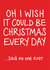 Oh I Wish It Could Be Christmas Every Day card created by Lazy Mice