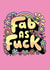 Fab As Fuck. Cute and Sweary Friendship, Love or Thank You Card. created by Katie Ruby Illustration
