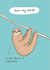 Funny sloth Valentine’s card - you’re my weirdo created by Sarah Ray