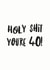 Cheeky Birthday Card - Holy Shit You're 40 created by I am Nat