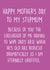 Cheeky Mothers Day Card - Step Mum - The Likelihood Of Having To Wipe Dad's Arse When He's Old Has Reduced Dramatically created by Pack a Punch Designs