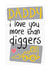 Cute Fathers Day Card - Daddy - Diggers - I Love You More Than Diggers created by Mad Philomena