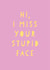 Funny, I miss your stupid face card created by Heather Alstead Design LTD
